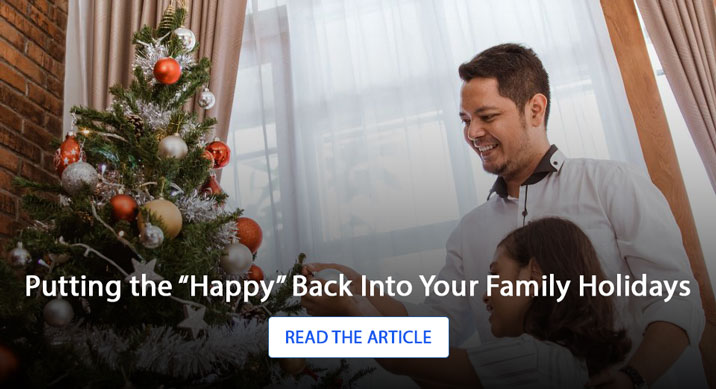 Putting the “Happy” Back Into Your Family Holidays